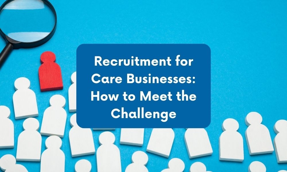 Recruitment for Care Businesses How to Meet the Challenge